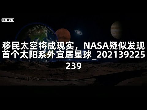 移民太空将成现实，NASA疑似发现首个太阳系外宜居星球_202139225239