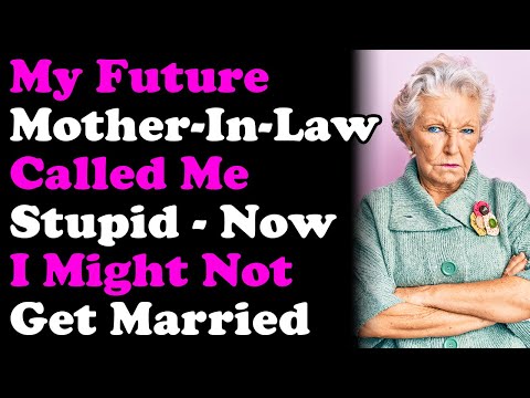 My Future Mother In Law Called Me Stupid - Now I'm Considering Calling Off The Wedding