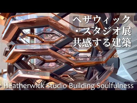 誰もが楽しめる！【ヘザウィック・スタジオ展】Heatherwick Studio ‘Building Soulfulness’