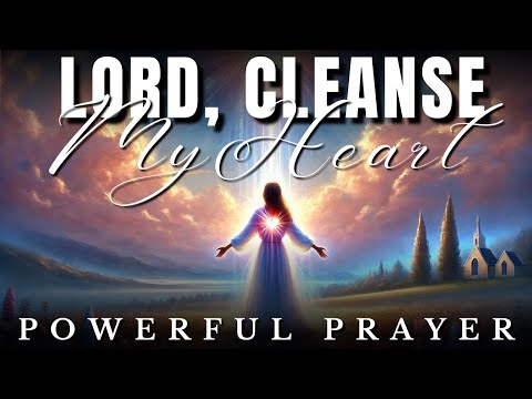 Lord, Cleanse My Heart & Purify Me: Morning Prayer