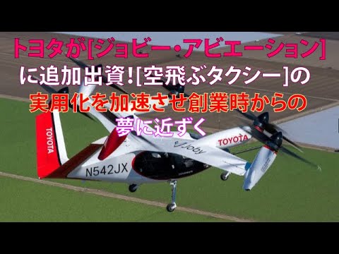 トヨタが[ジョビー・アビエーション]に追加出資！　[空飛ぶタクシー]の実用化を加速させ創業時からの夢に近づく