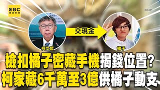 檢扣「橘子密藏手機」揭柯侵占政治獻金！橘子男友：柯家藏放6千萬至3億元 供橘子動支@newsebc