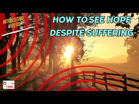 How to see Hope Despite Suffering