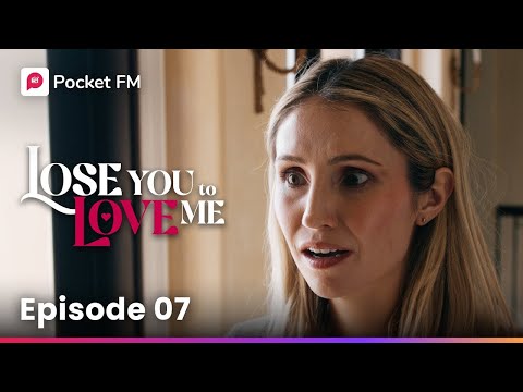 Episode 7 | Lose You To Love Me