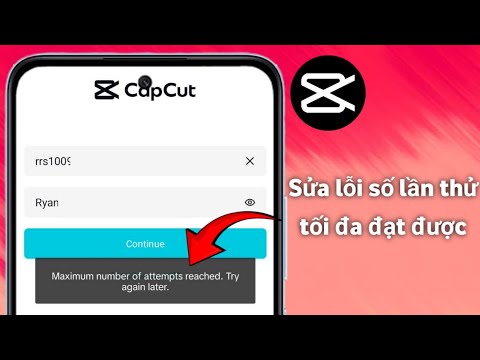 Cách sửa lỗi Capcut Maximum Number Of Attempts Reached (2025)