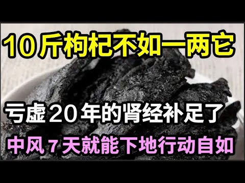 它是“补肾黄金”，吃一次胜过10斤枸杞，把肾精补足，中风7天就能下地行动自如【本草养生大智慧】