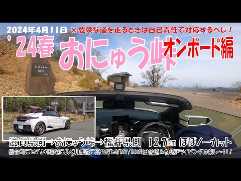 ’24春【おにゅう峠】S660αMTオンボード編（2024年４月11日）滋賀県側→おにゅう峠→福井県側へほぼほぼノーカット。危険な道を走る時は自己責任で対応しましょう。