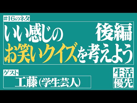 【良問】Ep.16「いい感じのお笑いクイズを考えよう 後編」ゲスト：工藤（学生芸人）【生活優先ラジオ】