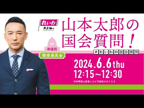 山本太郎の国会質問！参議院・環境委員会参考人質疑（2024年6月6日12:15頃～）