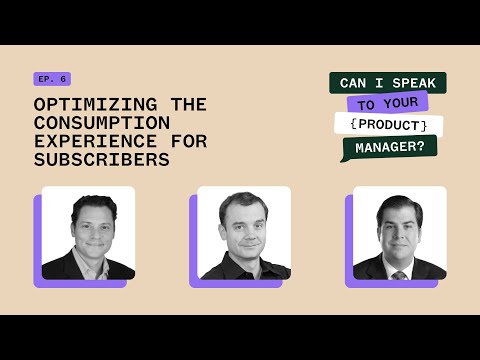 Optimizing the Consumption Experience for Subscribers - CISTYPM Ep. 6