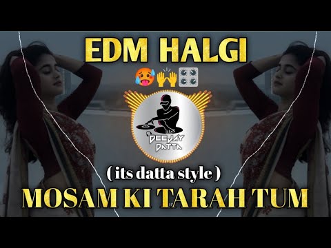 MOSAM KI TARAH TUM -EDM HALGI MIX -ITS DATTA STYLE