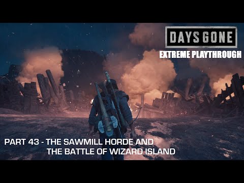 Days Gone - THE EXTREME PLAYTHROUGH / Part 43 - THE SAWMILL HORDE & THE BATTLE OF WIZARD ISLAND