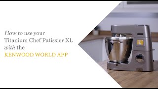 Titanium Chef Patissier XL | How to Use your Titanium Chef Patissier XL with the Kenwood World App