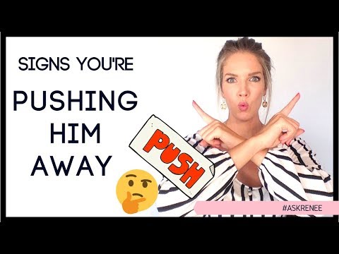 How to tell if you are accidentally pushing him away.