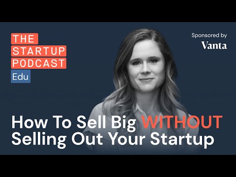 How to Sell Big WITHOUT Selling Out Your Startup