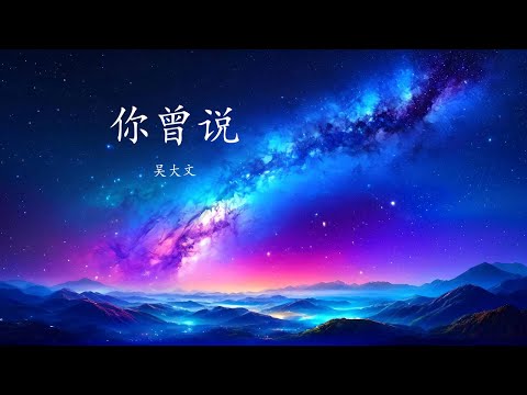 吴大文 - 你曾说 【你曾說我們別錯過 別讓心痛成為折磨】 English Pinyin 动态歌词