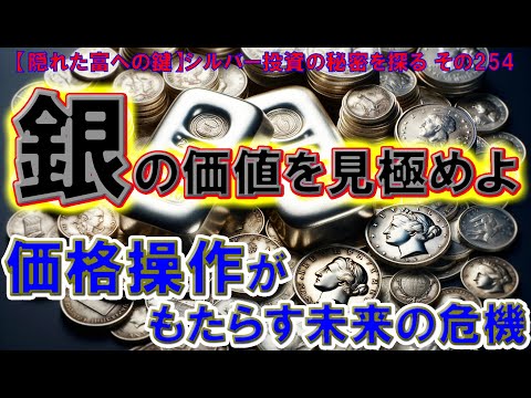 銀の価値を見極めよ：価格操作がもたらす未来の危機（【隠れた富への鍵】シルバー投資の秘密を探る その254）