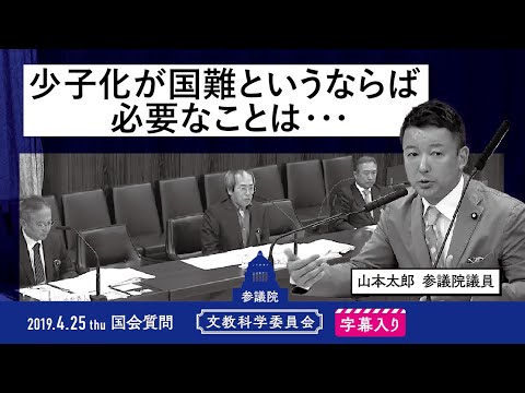 山本太郎【少子化が国難というならば  必要なことは・・・】 2019.4.25 文教科学委員会 字幕入りフル