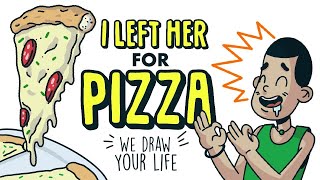 I left her for pizza 🍕 Draw My Life | My Life Sucks