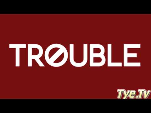 Tye Trillion = Trouble