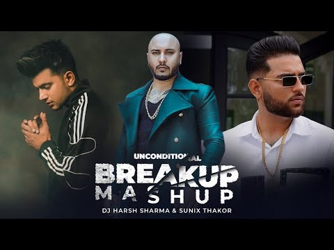 Unconditional Breakup Mashup 2 | ft.B Praak, Jass Mank & Karan Aujla DJ HARSH SHARMA x SUNIX THAKOR