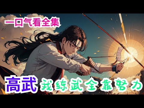 完结《高武：我练武全靠努力》全集：你全神贯注射出一箭，领悟基础箭术。你射一万箭，基础箭术圆满，臂力增长，体质增强，感知提升。你射一亿箭，领悟射日神箭，百里之内，又快又准。#热血 #高武 #小说推荐