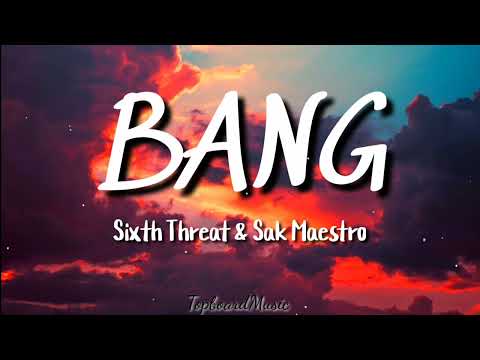 Sixth Threat x Sak Maestro - BANG ( Lyrics)