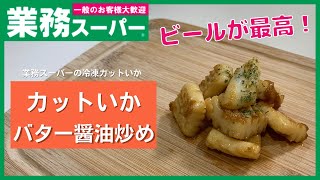 【業務スーパー】夏はやっぱりイカとビール！バターと醤油は相性抜群！カットいかのバター醤油炒め【簡単一品】