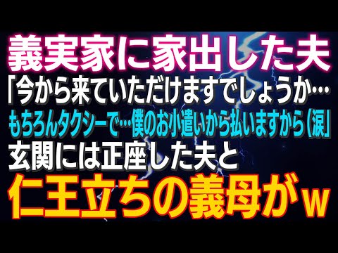 【スカッとする話】義実家に家出した夫「今から来ていただけますでしょうか…もちろんタクシーで…僕のお小遣いから払いますから（涙」玄関には正座した夫と仁王立ちの義母がｗ