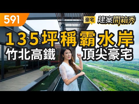 135坪稱霸水岸 竹北高鐵頂尖豪宅｜新竹縣竹北市-名發天琚｜竹北高鐵特區｜頭前溪｜591看豪宅｜591新建案｜591建案開箱秀｜ep.56