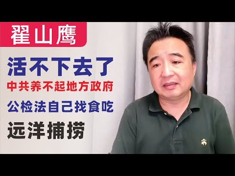 翟山鹰：活不下去了，地方公检法自己找食吃！｜这就叫远洋捕捞｜中国人千万别再做企业｜中共养不起地方政府