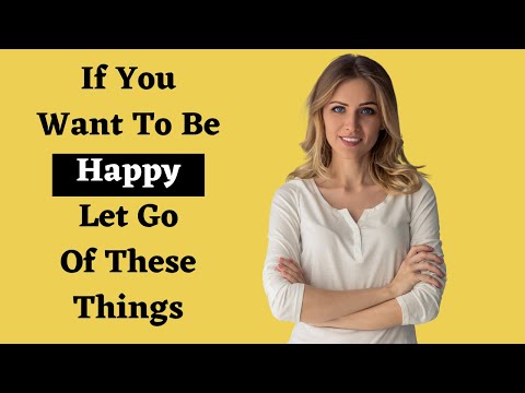 13 Things You Must Let Go Of To Be Happy