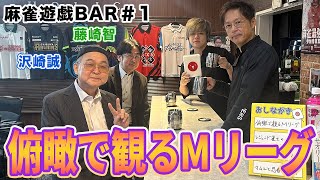 【麻雀遊戯BAR】俯瞰で観るMリーグ[ゲスト:沢崎誠、藤崎智]