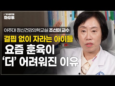 요즘 훈육이 더 어려워진 이유, "결핍"에 있다? | 아주대학교 의과대학 정신건강의학교실 조선미 교수 | 자녀 육아 부모