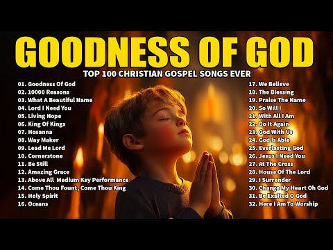 GOODNESS OF GOD ~Top Praise and Worship Songs 2024 Playlist - Nonstop Christian Gospel Songs