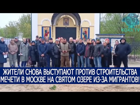 ЖИТЕЛИ СНОВА ВЫСТУПАЮТ ПРОТИВ СТРОИТЕЛЬСТВА МЕЧЕТИ В МОСКВЕ НА СВЯТОМ ОЗЕРЕ ИЗ-ЗА МИГРАНТОВ!