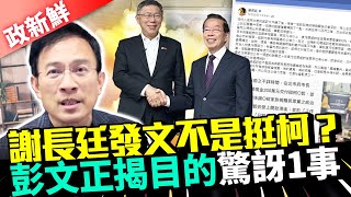 【政新鮮】謝長廷發文不是挺柯文哲？　彭文正驚揭「內幕」：他位置沒坐穩 @ChinaTimes