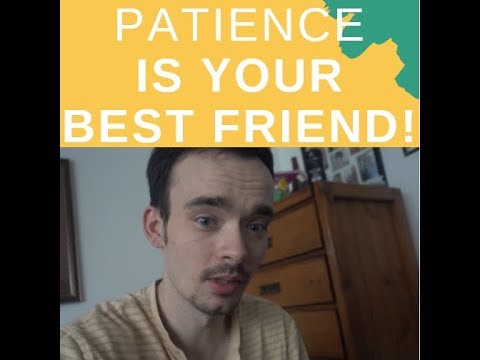 ALWAYS BE PATIENT!