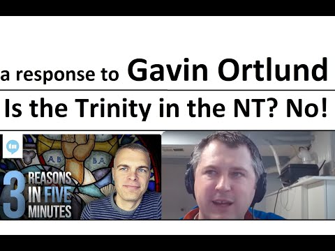 Response to Gavin Ortlund - Is the Trinity in the NT? No!!