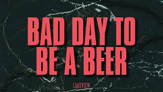 Lakeview - Bad Day To Be a Beer (Visualizer)