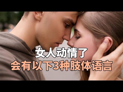 女人动情了，通常会有以下3种肢体语言，别不懂