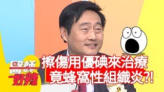 擦傷用優碘來治療，竟導致蜂窩性組織炎？！【醫師好辣】20191127 part4 EP852  江坤俊 田知學