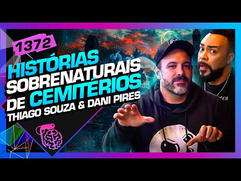 HISTÓRIA SOBRENATURAIS DE CEMÍTERIOS: DANIEL PIRES E THIAGO SOUZA - Inteligência Ltda. Podcast #1372