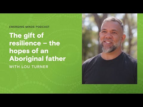 The gift of resilience – the hopes of an Aboriginal father | Emerging Minds Podcast