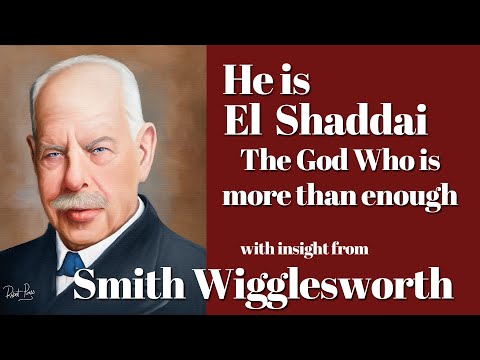 Smith Wigglesworth His Insight into El Shaddai  the God Who is More Than Enough