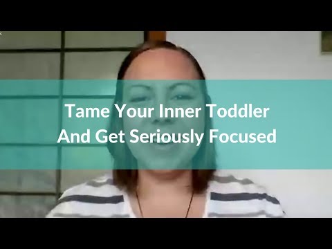 Tame Your Inner Toddler And Get Seriously Focused