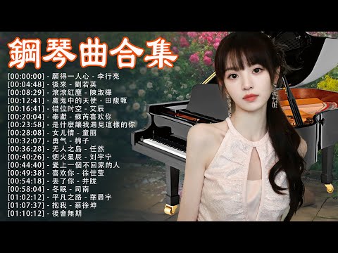 「浪漫鋼琴曲」歌單 | 精選100首流行歌曲鋼琴演奏版輕音樂，讓您舒緩壓力提升睡眠品質，願得一人心 - 李行亮，後來 - 劉若英，滾滾紅塵 - 陳淑樺，魔鬼中的天使 - 田馥甄，错位时空 - 艾辰