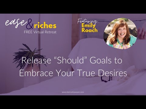 Release SHOULD Goals to Embrace What You Desire with Emily Roach -Session 8 of Ease & Riches Retreat