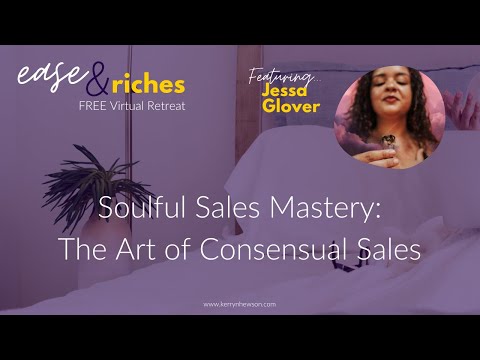 The Art of Consensual Sales with Jessa Glover - Session 12 of Ease & Riches Retreat