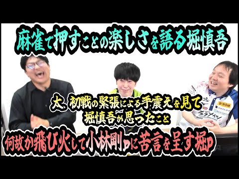 小林剛ｐに苦言を呈す堀p/麻雀で押すことの楽しさを語る堀慎吾/太、初戦の緊張による手震えを見て堀慎吾が思ったこと